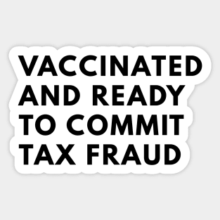 Vaccinated And Ready To Commit Tax Fraud Sticker